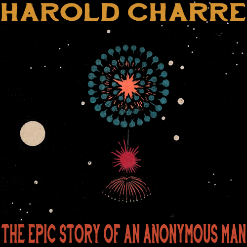 HAROLD CHARRE (THE EPIC STORY OF AN ANONYMOUS MAN)